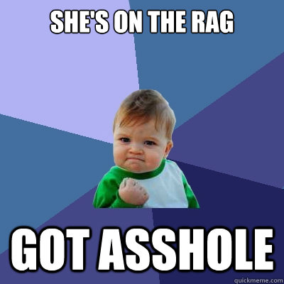 She's on the rag got asshole  Success Kid