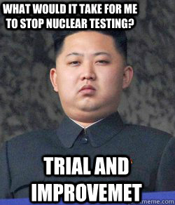 Trial and improvemet What would it take for me to stop nuclear testing?  Fat Kim Jong-Un