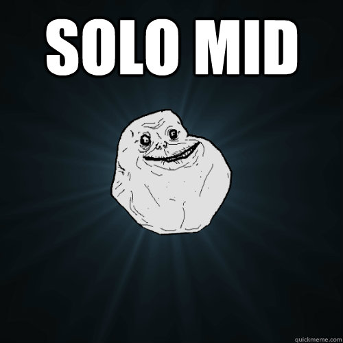 SOLO MID   Forever Alone