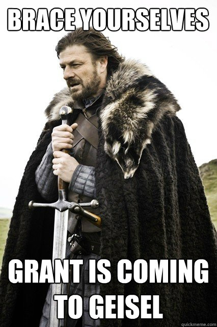 Brace yourselves Grant is coming to Geisel  Brace yourself school