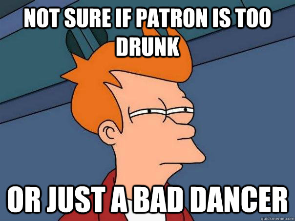 Not sure if patron is too drunk Or just a bad dancer  Futurama Fry