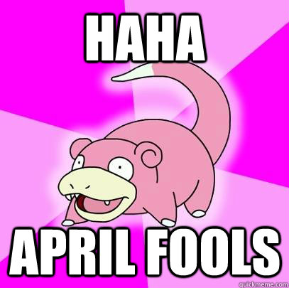 HAHA APRIL FOOLS  Slowpoke
