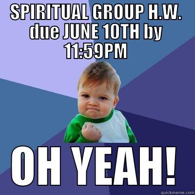 SPIRITUAL GROUP H.W. DUE JUNE 10TH BY 11:59PM OH YEAH! Success Kid