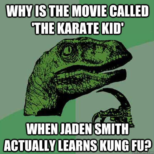 Why is the movie called 'The Karate Kid' When Jaden Smith actually learns Kung Fu? - Why is the movie called 'The Karate Kid' When Jaden Smith actually learns Kung Fu?  Philosoraptor