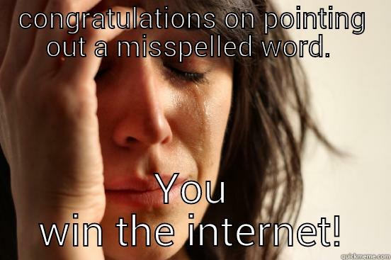 grammar nazi!!!!!!!! - CONGRATULATIONS ON POINTING OUT A MISSPELLED WORD.  YOU WIN THE INTERNET! First World Problems