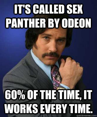 It's called Sex Panther by Odeon 60% of the time, it works every time.  Sex Panther