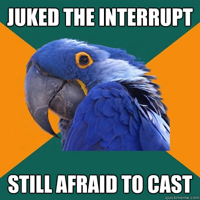 Juked the interrupt Still afraid to cast  Paranoid Parrot