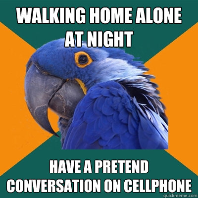 Walking home alone at night have a pretend conversation on cellphone  Paranoid Parrot