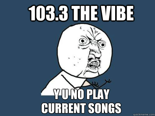 103.3 The Vibe y u no play  current songs  Y U No