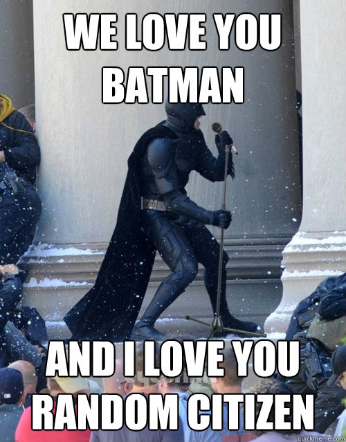 WE love you BAtman And i love you random citizen - WE love you BAtman And i love you random citizen  Karaoke Batman