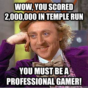 Wow, you scored 2,000,000 in temple run You must be a professional gamer!   Creepy Wonka