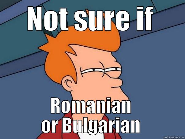 Bulgaria vs Romania - NOT SURE IF ROMANIAN OR BULGARIAN Futurama Fry