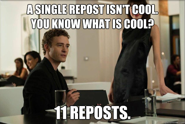 A single repost isn't cool.
You know what is cool? 11 reposts. - A single repost isn't cool.
You know what is cool? 11 reposts.  Misc