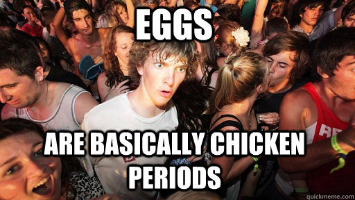 Eggs Are basically chicken periods - Eggs Are basically chicken periods  Misc
