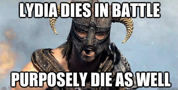 Lydia dies in battle purposely die as well  skyrim