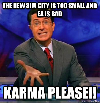 The new Sim City is too small and EA is bad Karma please!! - The new Sim City is too small and EA is bad Karma please!!  Karma Colbert