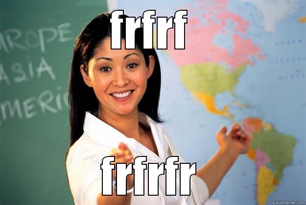 FRFRF FRFRFR Unhelpful High School Teacher