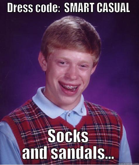 DRESS CODE:  SMART CASUAL SOCKS AND SANDALS... Bad Luck Brian