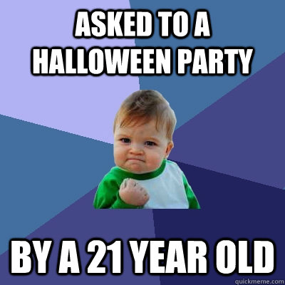 asked to a Halloween party by a 21 year old - asked to a Halloween party by a 21 year old  Success Kid