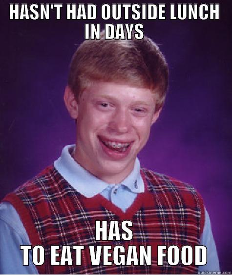 HASN'T HAD OUTSIDE LUNCH IN DAYS HAS TO EAT VEGAN FOOD Bad Luck Brian