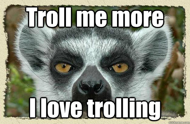 Troll me more I love trolling  League of Legends Lemur