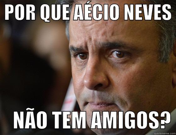 POR QUE AÉCIO NEVES      NÃO TEM AMIGOS? Misc