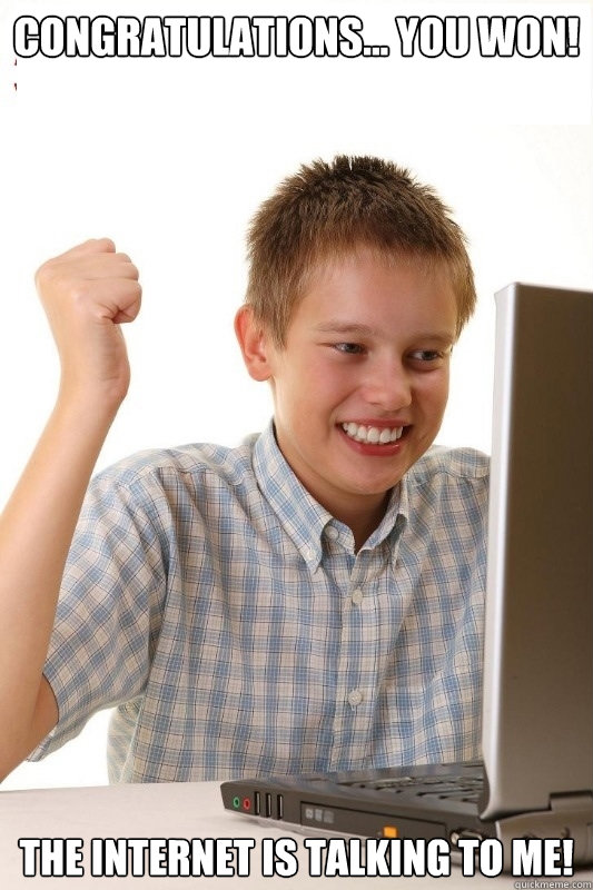 congratulations... YOU won! the internet is talking to me!  1st Day Internet Kid