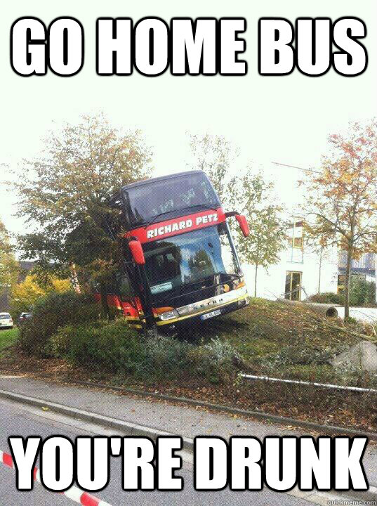 Go home bus you're drunk - Go home bus you're drunk  Meanwhile in Germany