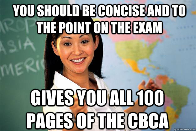 you should be concise and to the point on the exam gives you all 100 pages of the cbca  Unhelpful High School Teacher