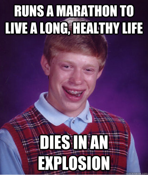 runs a marathon to live a long, healthy life dies in an explosion  Bad Luck Brian