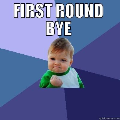 FIRST ROUND BYE  Success Kid