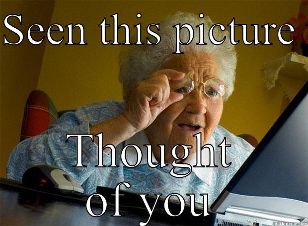 Old people problems - SEEN THIS PICTURE  THOUGHT OF YOU Grandma finds the Internet