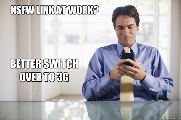 NSFW Link at Work? Better switch over to 3g - NSFW Link at Work? Better switch over to 3g  Phone Redditor at Work