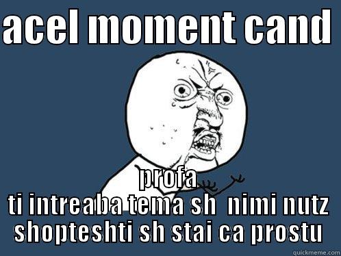 ACEL MOMENT CAND  PROFA TI INTREABA TEMA SH  NIMI NUTZ SHOPTESHTI SH STAI CA PROSTU Y U No