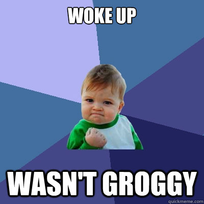woke up wasn't groggy  Success Kid
