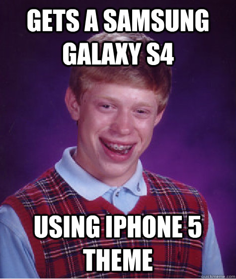 Gets a Samsung Galaxy S4 Using Iphone 5 theme  - Gets a Samsung Galaxy S4 Using Iphone 5 theme   Bad Luck Brian