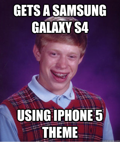 Gets a Samsung Galaxy S4 Using Iphone 5 theme   Bad Luck Brian