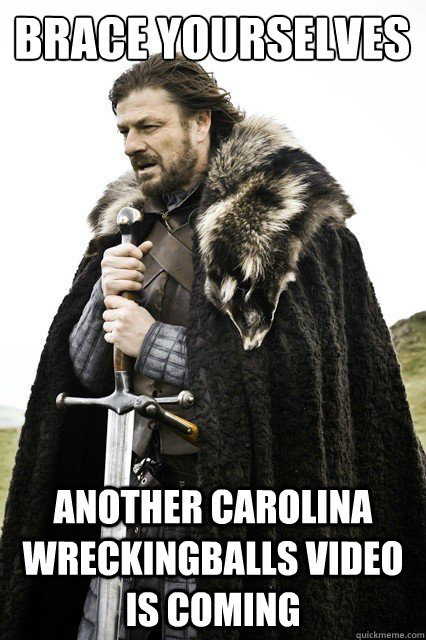 Brace yourselves Another Carolina WreckingBalls Video is Coming  Brace yourself school