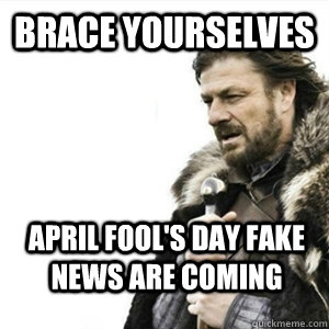 Brace yourselves April fool's day fake news are coming - Brace yourselves April fool's day fake news are coming  Misc