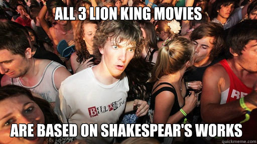 all 3 lion king movies are based on shakespear's works  Sudden Clarity Clarence