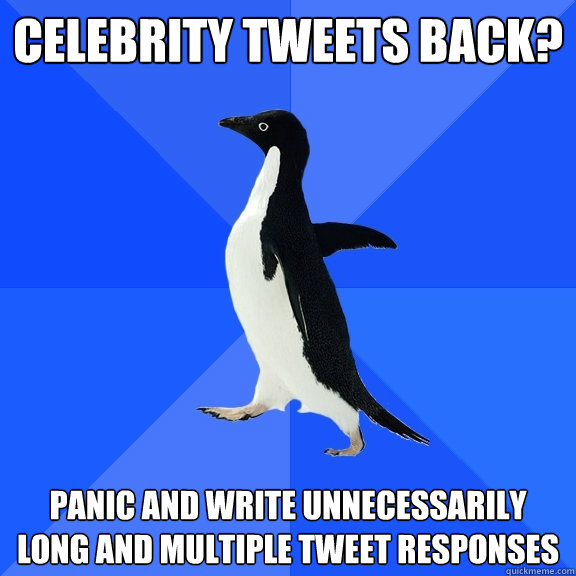 Celebrity Tweets back? Panic and write unnecessarily long and multiple tweet responses  Socially Awkward Penguin