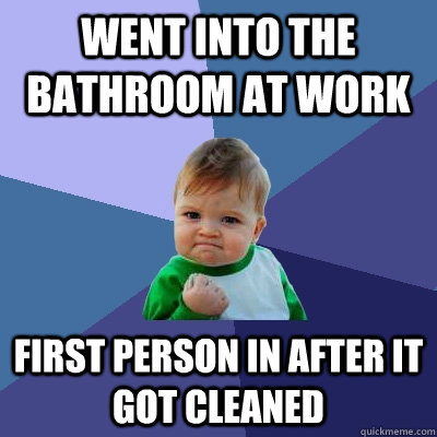 Went into the bathroom at work first person in after it got cleaned - Went into the bathroom at work first person in after it got cleaned  Success Kid