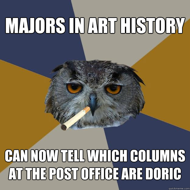 majors in art history can now tell which columns at the post office are doric  Art Student Owl