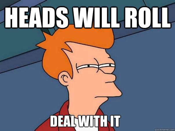 heads will roll Deal with it - heads will roll Deal with it  Futurama Fry