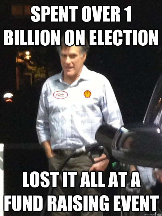 Spent over 1 Billion on election Lost it all at a fund raising event - Spent over 1 Billion on election Lost it all at a fund raising event  Middle class Romney