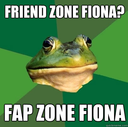 Friend zone Fiona? Fap Zone Fiona - Friend zone Fiona? Fap Zone Fiona  Foul Bachelor Frog