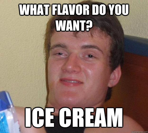 what flavor do you want? ice cream - what flavor do you want? ice cream  10 Guy