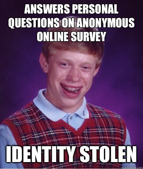 Answers personal questions on anonymous online survey IDENTITY STOLEN  Bad Luck Brian