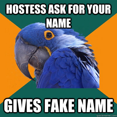 Hostess ask for your name gives fake name  Paranoid Parrot