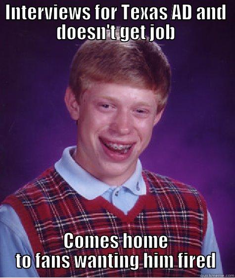 INTERVIEWS FOR TEXAS AD AND DOESN'T GET JOB COMES HOME TO FANS WANTING HIM FIRED Bad Luck Brian